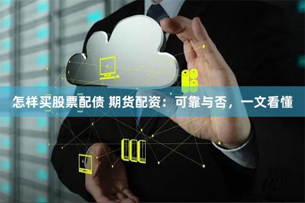 怎样买股票配债 期货配资：可靠与否，一文看懂
